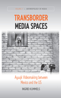 Transborder Media Spaces: Ayuujk Videomaking between Mexico and the US(7 Anthropology of Media)