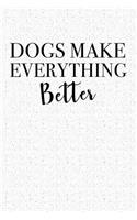 Dogs Make Everything Better: A 6x9 Inch Matte Softcover Notebook Journal with 120 Blank Lined Pages and a Funny Animal Loving Pet Dog Owner Cover Slogan