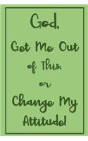 God, Get Me Out of This or Change My Attitude!