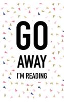 Go Away I'm Reading: A Matte 6x9 Inch Softcover Journal Notebook with 120 Blank Lined Pages and a Funny Book Lover Cover Slogan
