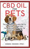 CBD Oil for Pets: The Complete Guide to Using CBD Oil for Your Pets: Dog Pain Relief, Cat Anxiety Relief, Arthritis Pain, Hip and Joint Pain for Your Pets