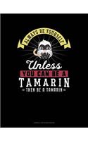 Always Be Yourself Unless You Can Be a Tamarin Then Be a Tamarin