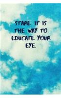 Stare. It Is the Way to Educate Your Eye