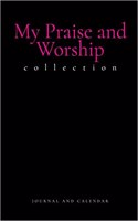 My Praise and Worship Collection: Blank Lined Journal with Calendar for Christian Admiration