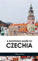 A Facetious Guide to Czechia: Not to miss daytrips and overnights from Prague(A Facetious Guide)