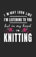 I Might Look Like I'm Listening To You But In My Head I'm Knitting