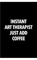 Instant Art Therapist Just Add Coffee: Blank Lined Office Humor Themed Journal and Notebook to Write In: With a Practical and Versatile Ruled Interior