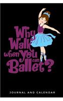 Why Walk When You Can Ballet?: Blank Lined Journal with Calendar for Ballet Lover