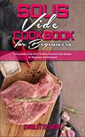 Sous Vide Cookbook for Beginners: A Complete Guide With The Best Easy Sous Vide Recipes for Beginners and Advanced