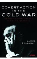Covert Action in the Cold War: US Policy, Intelligence and CIA Operations