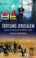 Crossing Jerusalem - Journeys at the Centre of the  World's Trouble