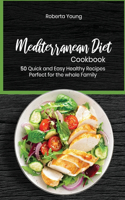 Mediterranean Diet Cookbook: 50 Quick and Easy Healthy Recipes Perfect for the whole Family