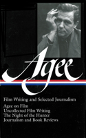 James Agee: Film Writing and Selected Journalism (LOA #160): Agee on Film / uncollected film writing / The Night of the Hunter / journalism  and film reviews(2 Library of America James Agee Edition)