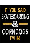 If You Said Skateboarding & Corndogs I'm In: Blank Sketch, Draw and Doodle Book