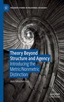 Theory Beyond Structure and Agency