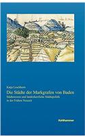 Die Stadte Der Markgrafen Von Baden: Stadtewesen Und Landesherrliche Stadtepolitik in Der Fruhen Neuzeit