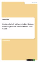 Gesellschaft mit beschränkter Haftung. Gründungsprozess und Strukturen einer GmbH