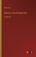 Marmion; A Tale Of Flodden Field: in large print