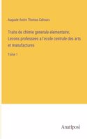 Traite de chimie generale elementaire; Lecons professees a l'ecole centrale des arts et manufactures