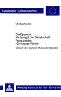 Die Operette ALS Spiegel Der Gesellschaft- Franz Lehár's «Die Lustige Witwe»: Versuch Einer Sozialen Theorie Der Operette