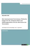 internationale Terrorismus. Politische Folgen für die zivilisierte Welt und Erklärungsansätze für die Motivation der Terroristen: Am Beispiel der Terroranschläge vom 11. September