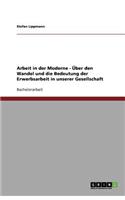 Arbeit in der Moderne - Über den Wandel und die Bedeutung der Erwerbsarbeit in unserer Gesellschaft