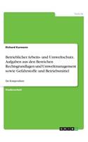 Betrieblicher Arbeits- und Umweltschutz. Aufgaben aus den Bereichen Rechtsgrundlagen und Umweltmanagement sowie Gefahrstoffe und Betriebsmittel