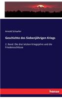 Geschichte des Siebenjährigen Kriegs: 2. Band: Die drei letzten Kriegsjahre und die Friedensschlüsse