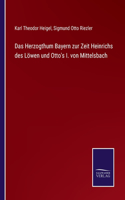 Herzogthum Bayern zur Zeit Heinrichs des Löwen und Otto's I. von Mittelsbach