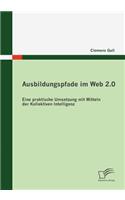 Ausbildungspfade im Web 2.0: Eine praktische Umsetzung mit Mitteln der Kollektiven Intelligenz(German)