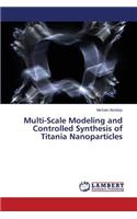 Multi-Scale Modeling and Controlled Synthesis of Titania Nanoparticles