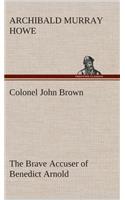 Colonel John Brown, of Pittsfield, Massachusetts, the Brave Accuser of Benedict Arnold