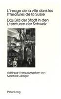 L'Image de la Ville Dans Les Littératures de la Suisse- Das Bild Der Stadt in Den Literaturen Der Schweiz