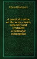 practical treatise on the forms, causes, sanability and treatment of pulmonar consumption