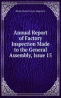 Annual Report of Factory Inspection Made to the General Assembly, Issue 15