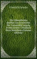 Die Urkundlichen Quellen Zur Geschichte Der Universitat Leipzig in Den Ersten 150 Jahren Ihres Bestehens (German Edition)