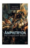 Amphitryon - Ein Lustspiel nach Molière: Antiker Mythos im romantischen Gewandversehen mit Kleists biografischen Aufzeichnungen von Stefan Zweig und Rudolf Genée