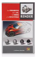 Render. Los fundamentos de la luz, la sombra y la reflectividad