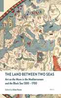 Land Between Two Seas: Art on the Move in the Mediterranean and the Black Sea 1300-1700