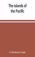 The islands of the Pacific; their peoples and their products