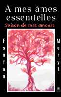 À mes âmes essentielles: Saison de mes amours