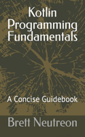 Kotlin Programming Fundamentals: A Concise Guidebook
