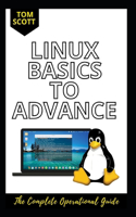 Linux Basics to Advance: An Explicit Explanation on Mastering Linux Interface and Operating System