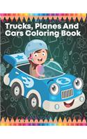 Trucks, Planes And Cars Coloring Book: Coloring Book For Toddlers Cars, Trucks, Bikes, Planes, Boats And Vehicles Coloring Book For Boys Age 2-4, 4-6,6-8, 8-12