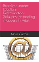 Real-Time Indoor Location Determination Solutions for tracking shoppers in Retail