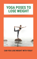 Yoga Poses To Lose Weight: Can You Lose Weight With Yoga?: Yoga For Beginners At Home To Lose Weight