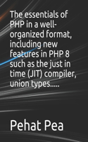 The essentials of PHP in a well-organized format, including new features in PHP 8 such as the just in time (JIT) compiler, union types.....