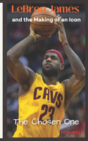 LeBron James and the Making of an Icon: The Chosen One