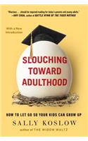 Slouching Toward Adulthood: How to Let Go So Your Kids Can Grow Up