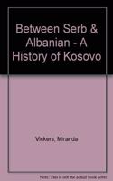 Between Serb & Albanian - A History of Kosovo